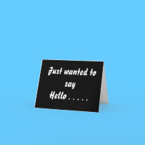 Just wanted to say Hello . . . . . cards