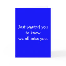 Just wanted you to know we all miss you. cards