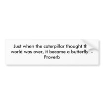 Just when the caterpillar thought the world was... bumper stickers by moonvine44 Just when the caterpillar thought the world was... bumper stickers