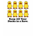 Keep All Your Ducks in a Row t-shirts by doonidesigns Keep All Your Ducks in a Row t-shirts