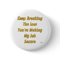 Keep Breaking The Law You're Making My Job Secure buttons