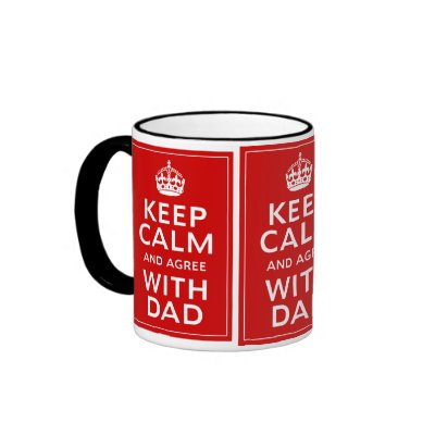 Keep Calm And Agree With Dad Mugs