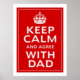 Keep Calm And Agree With Dad print