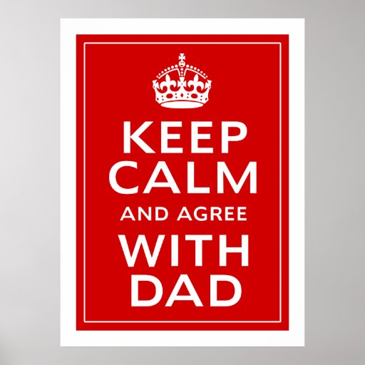 Keep Calm And Agree With Dad Poster