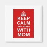 Keep Calm And Agree With Mom Refrigerator Magnets