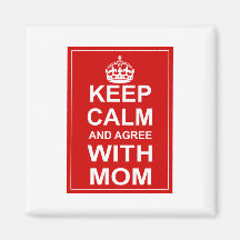 Keep Calm And Agree With Mom Refrigerator Magnets
