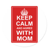 Keep Calm And Agree With Mom Stickers