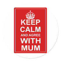 Keep Calm And Agree With Mum Sticker