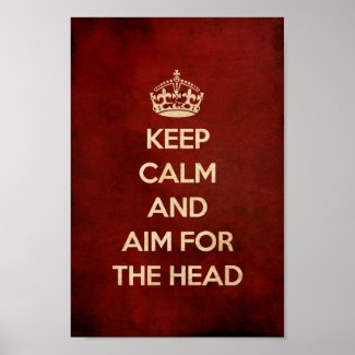 KEEP CALM AND AIM FOR THE HEAD RED POSTERS