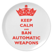 KEEP CALM AND BAN AUTOMATIC WEAPONS DINNER PLATES