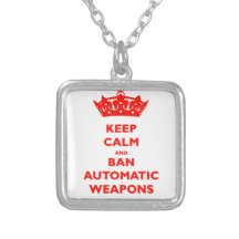 KEEP CALM AND BAN AUTOMATIC WEAPONS PENDANTS