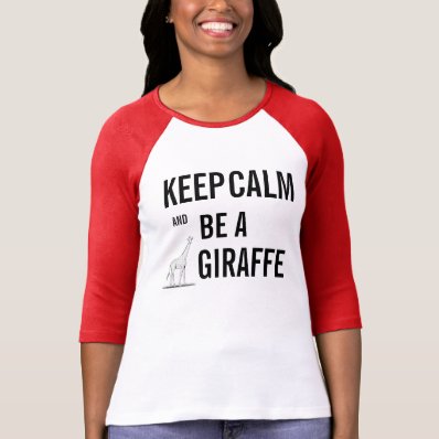 Keep Calm and Be a GIRAFFE! Tshirt