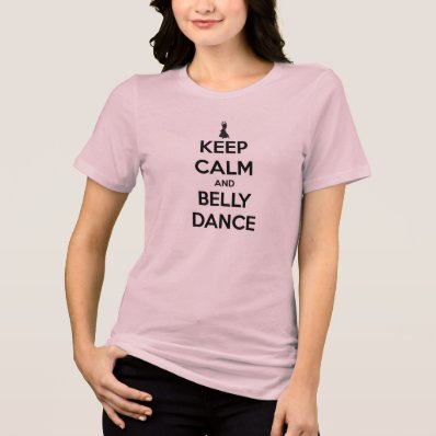 Keep Calm and Belly Dance T Shirts