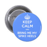 KEEP CALM and bring me my spike heels buttons