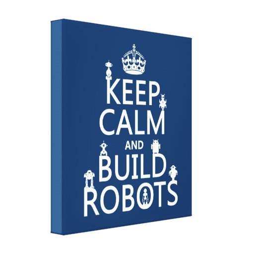 Keep Calm and Build Robots (in any color) Stretched Canvas Print