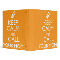 KEEP CALM AND CALL YOUR MOM 3 RING BINDERS
