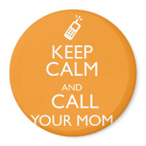 KEEP CALM AND CALL YOUR MOM