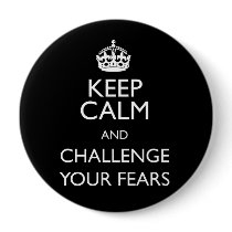 KEEP CALM AND CHALLENGE YOUR FEARS