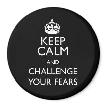 KEEP CALM AND CHALLENGE YOUR FEARS