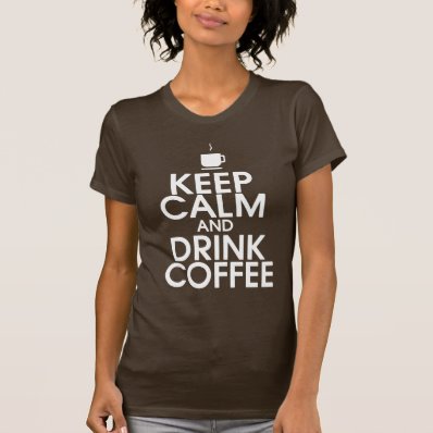 Keep Calm and Drink Coffee Shirt
