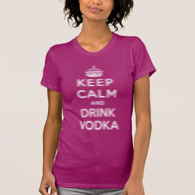 Keep calm and drink vodka tshirts