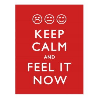Keep Calm and Feel It Now