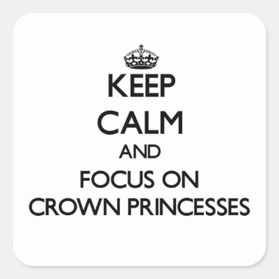 Keep Calm and focus on Crown Princesses Square Stickers