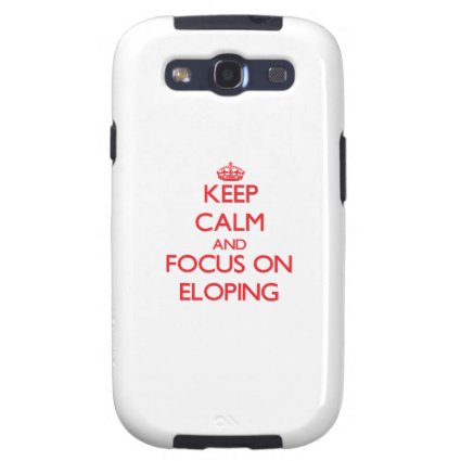 Keep Calm and focus on ELOPING Samsung Galaxy S3 Covers