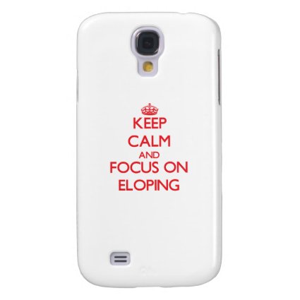 Keep Calm and focus on ELOPING Galaxy S4 Case