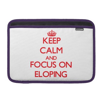 Keep Calm and focus on ELOPING Sleeve For MacBook Air