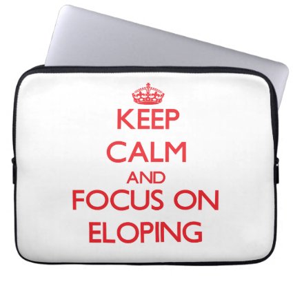 Keep Calm and focus on ELOPING Laptop Sleeve