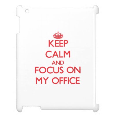 Keep Calm and focus on My Office Case For The iPad