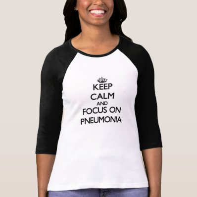 Keep Calm and focus on Pneumonia Tshirts