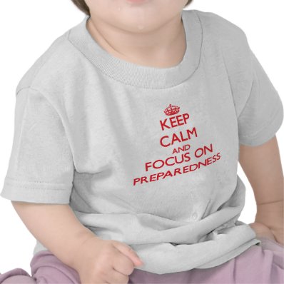 Keep Calm and focus on Preparedness Tshirts