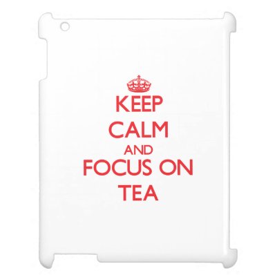 Keep Calm and focus on Tea Cover For The iPad