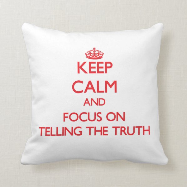 Keep Calm and focus on Telling The Truth Throw Pillows