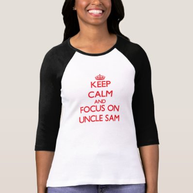 Keep Calm and focus on Uncle Sam Tees