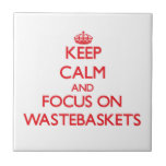 Keep Calm and focus on Wastebaskets Ceramic Tile