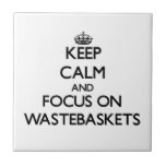 Keep Calm and focus on Wastebaskets Tiles