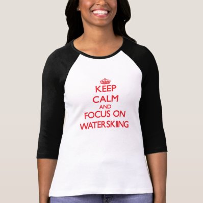 Keep Calm and focus on Waterskiing T-shirts