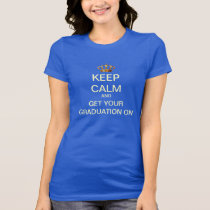 Keep Calm And Get Your Graduation On T-Shirt t-shirts