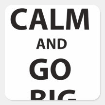 Keep Calm and Go Big! Square Sticker