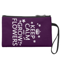 Keep Calm and Grow Flowers (In all colors) Wristlet Purses
