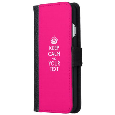 KEEP CALM AND Have Your Text Wallet Phone Case For iPhone 6/6S