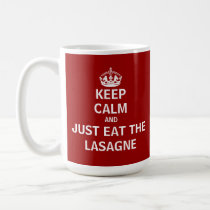 Keep Calm and Just Eat The Lasagne