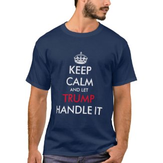 Keep calm and let DONALD TRUMP handle it t shirt