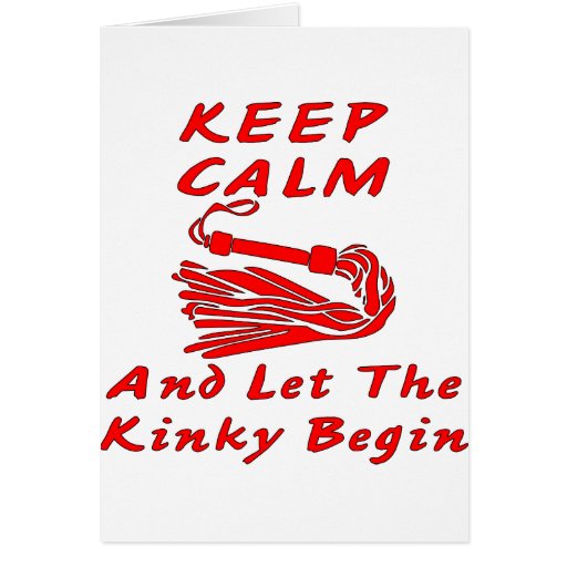 Keep Calm And Let The Kinky Begin 2 Greeting Card | Zazzle
