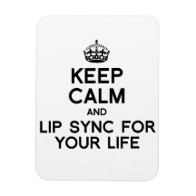KEEP CALM AND LIP SYNC FOR YOUR LIFE.png Magnets