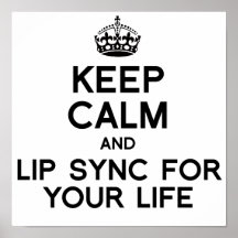 KEEP CALM AND LIP SYNC FOR YOUR LIFE.png Posters