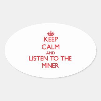  - keep_calm_and_listen_to_the_miner_oval_stickers-re68988b06d1a4d649540e83924a11bb9_v9wz7_8byvr_324
